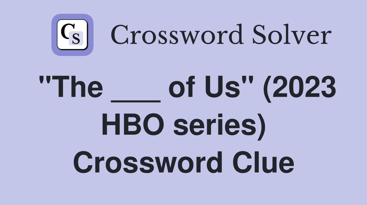 "The ___ of Us" (2023 HBO series) Crossword Clue Answers Crossword